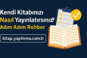 Read more about the article Kendi Kitabınızı Nasıl Yayınlatırsınız? Adım Adım Rehber