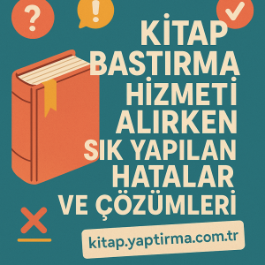 Read more about the article Kitap Bastırma Hizmeti Alırken Sık Yapılan Hatalar ve Çözümleri