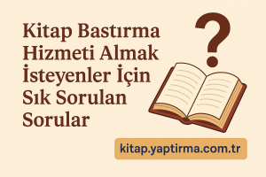 Read more about the article Kitap Bastırma Hizmeti Almak İsteyenler İçin Sık Sorulan Sorular
