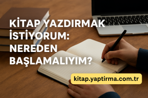 Read more about the article Kitap Yazdırmak İstiyorum: Nereden Başlamalıyım?