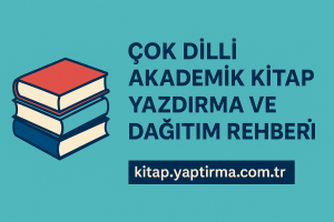 Read more about the article Çok Dilli Akademik Kitap Yazdırma ve Dağıtım Rehberi